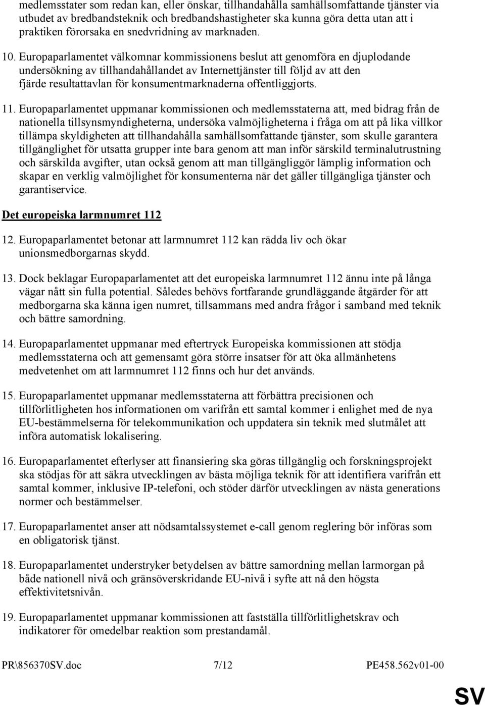 Europaparlamentet välkomnar kommissionens beslut att genomföra en djuplodande undersökning av tillhandahållandet av Internettjänster till följd av att den fjärde resultattavlan för