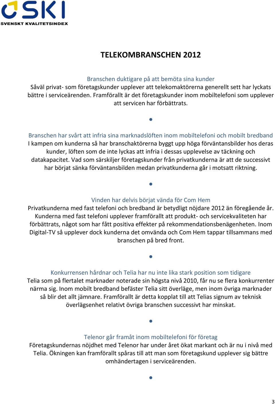 Branschen har svårt att infria sina marknadslöften inom mobiltelefoni och mobilt bredband I kampen om kunderna så har branschaktörerna byggt upp höga förväntansbilder hos deras kunder, löften som de