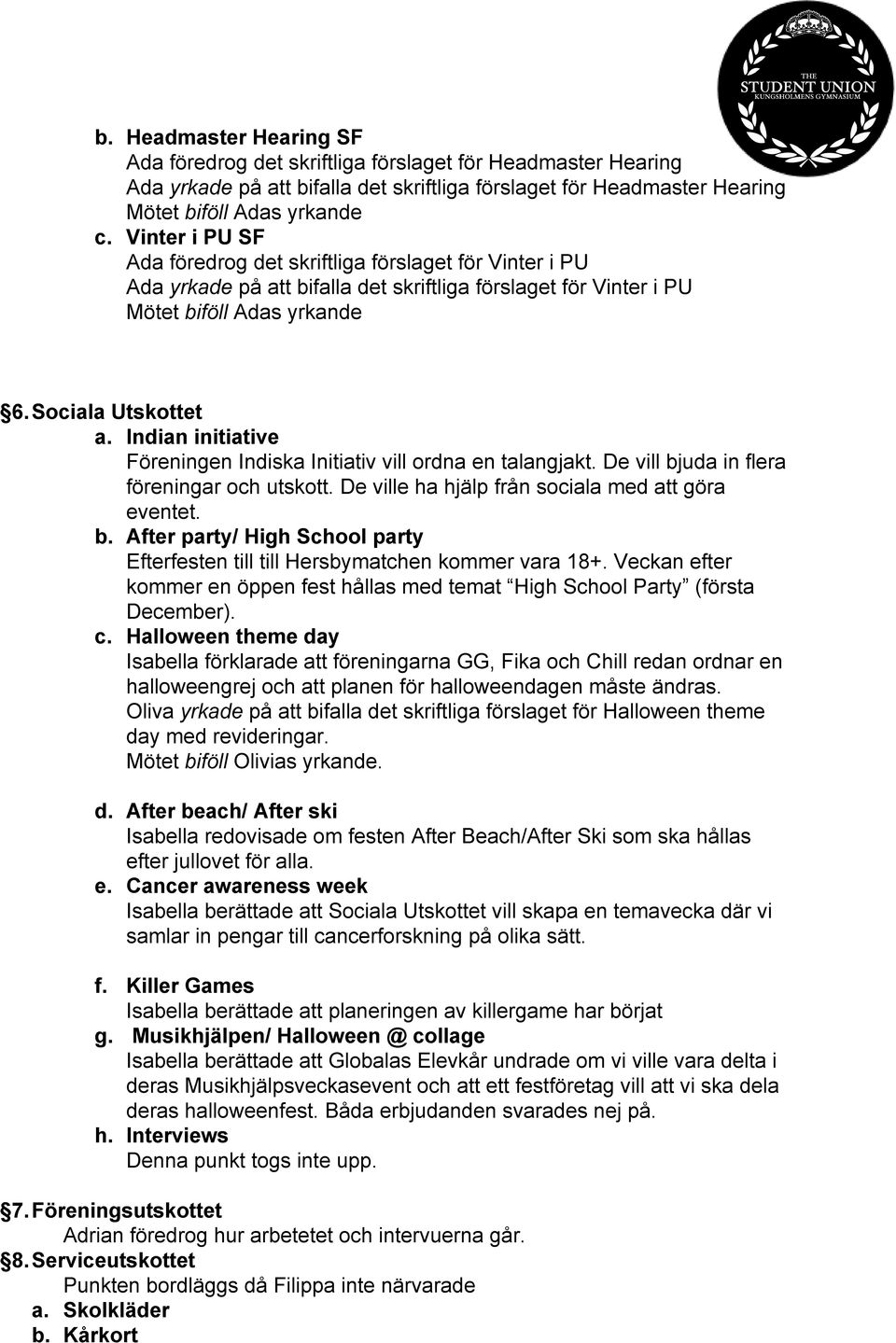 Indian initiative Föreningen Indiska Initiativ vill ordna en talangjakt. De vill bjuda in flera föreningar och utskott. De ville ha hjälp från sociala med att göra eventet. b. After party/ High School party Efterfesten till till Hersbymatchen kommer vara 18+.