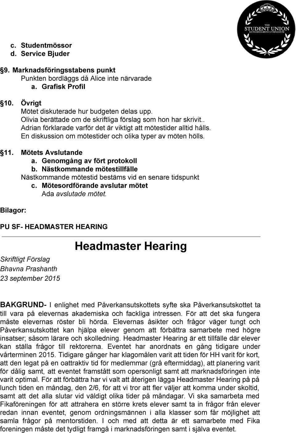 Mötets Avslutande a. Genomgång av fört protokoll b. Nästkommande mötestillfälle Nästkommande mötestid bestäms vid en senare tidspunkt c. Mötesordförande avslutar mötet Ada avslutade mötet.