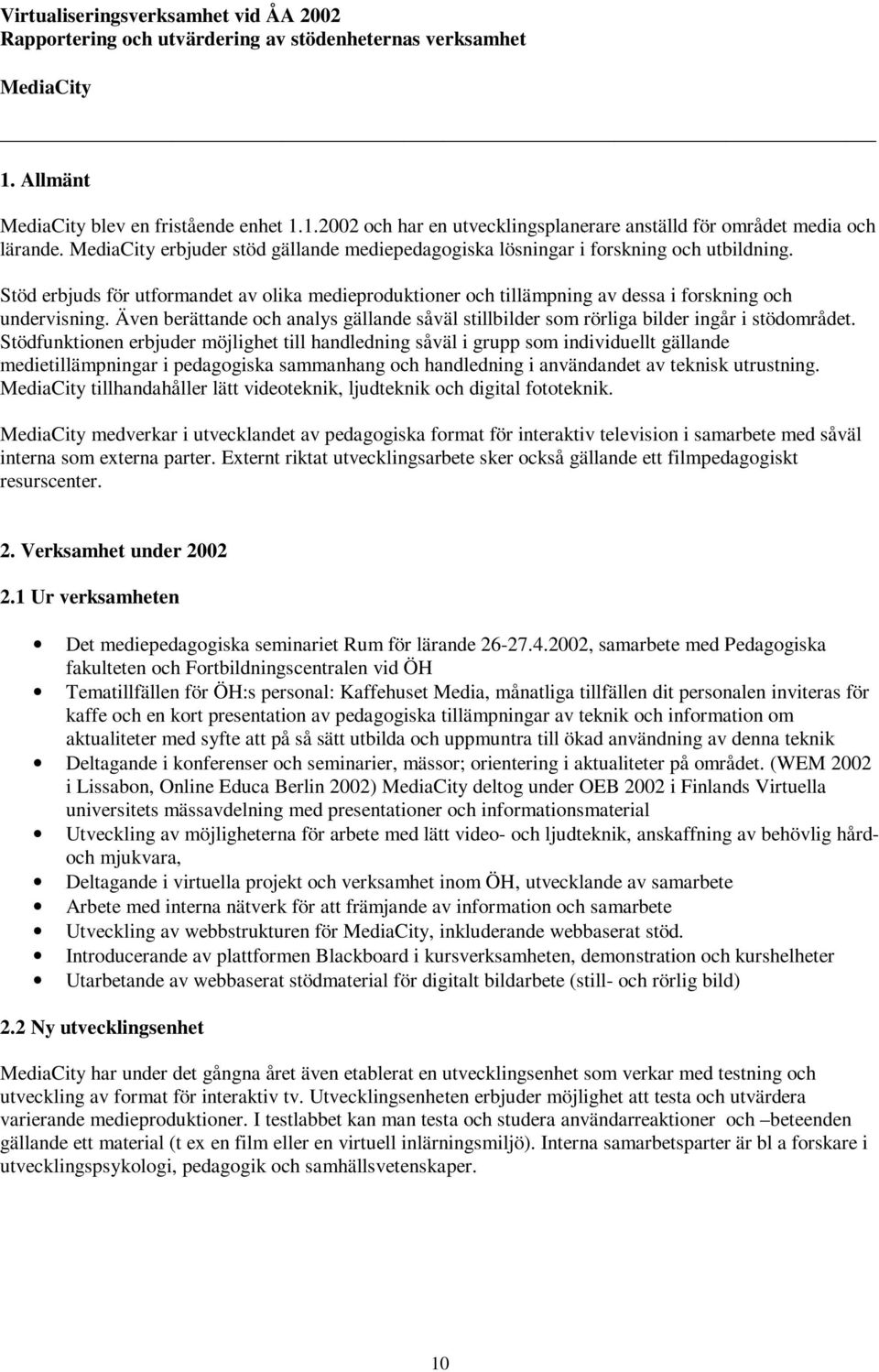 Även berättande och analys gällande såväl stillbilder som rörliga bilder ingår i stödområdet.