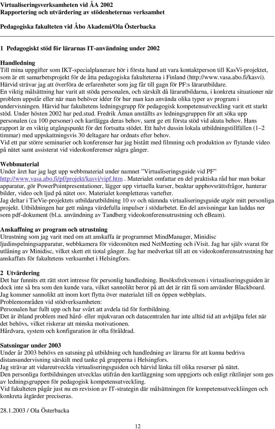 Finland (http://www.vasa.abo.fi/kasvi). Härvid strävar jag att överföra de erfarenheter som jag får till gagn för PF:s lärarutbildare.