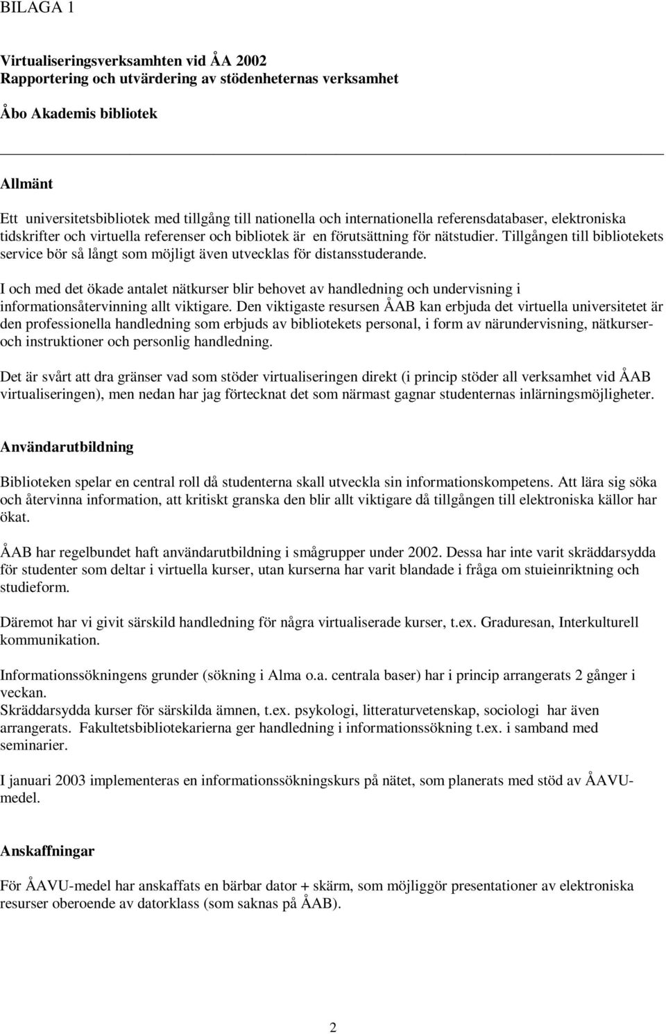 Tillgången till bibliotekets service bör så långt som möjligt även utvecklas för distansstuderande.