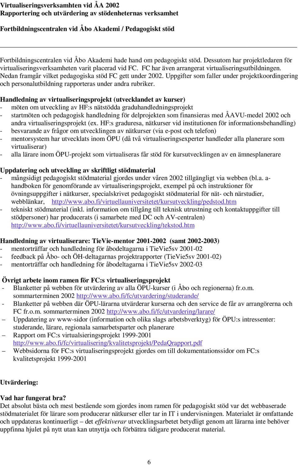 Nedan framgår vilket pedagogiska stöd FC gett under 2002. Uppgifter som faller under projektkoordingering och personalutbildning rapporteras under andra rubriker.