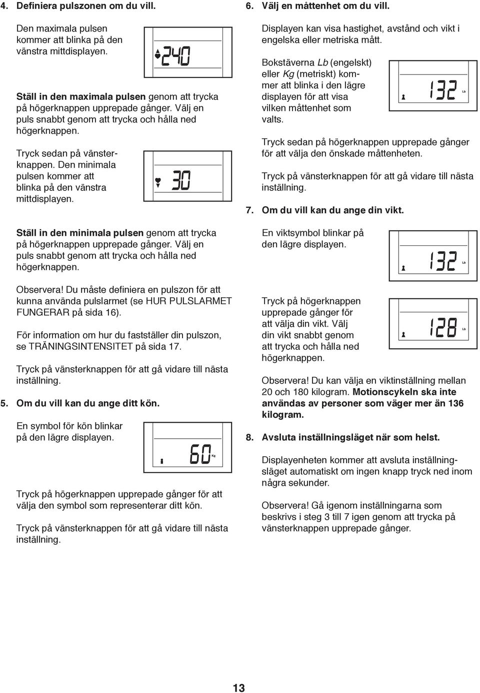 högerknappen upprepade gånger Välj en puls snabbt genom att trycka och hålla ned högerknappen Tryck sedan på högerknappen upprepade gånger för att välja den önskade måttenheten Tryck sedan på