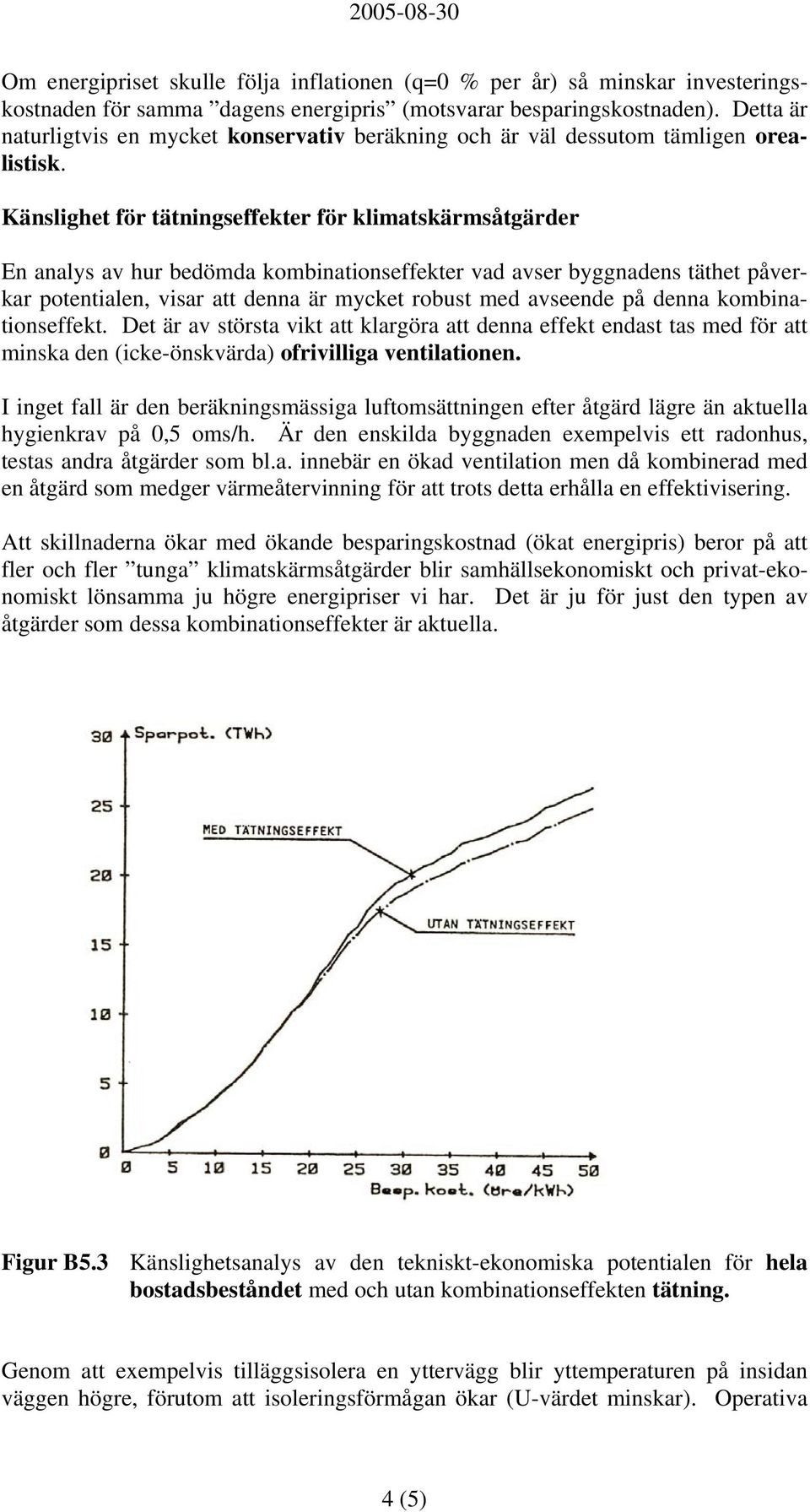 Känslighet för tätningseffekter för klimatskärmsåtgärder En analys av hur bedömda kombinationseffekter vad avser byggnadens täthet påverkar potentialen, visar att denna är mycket robust med avseende