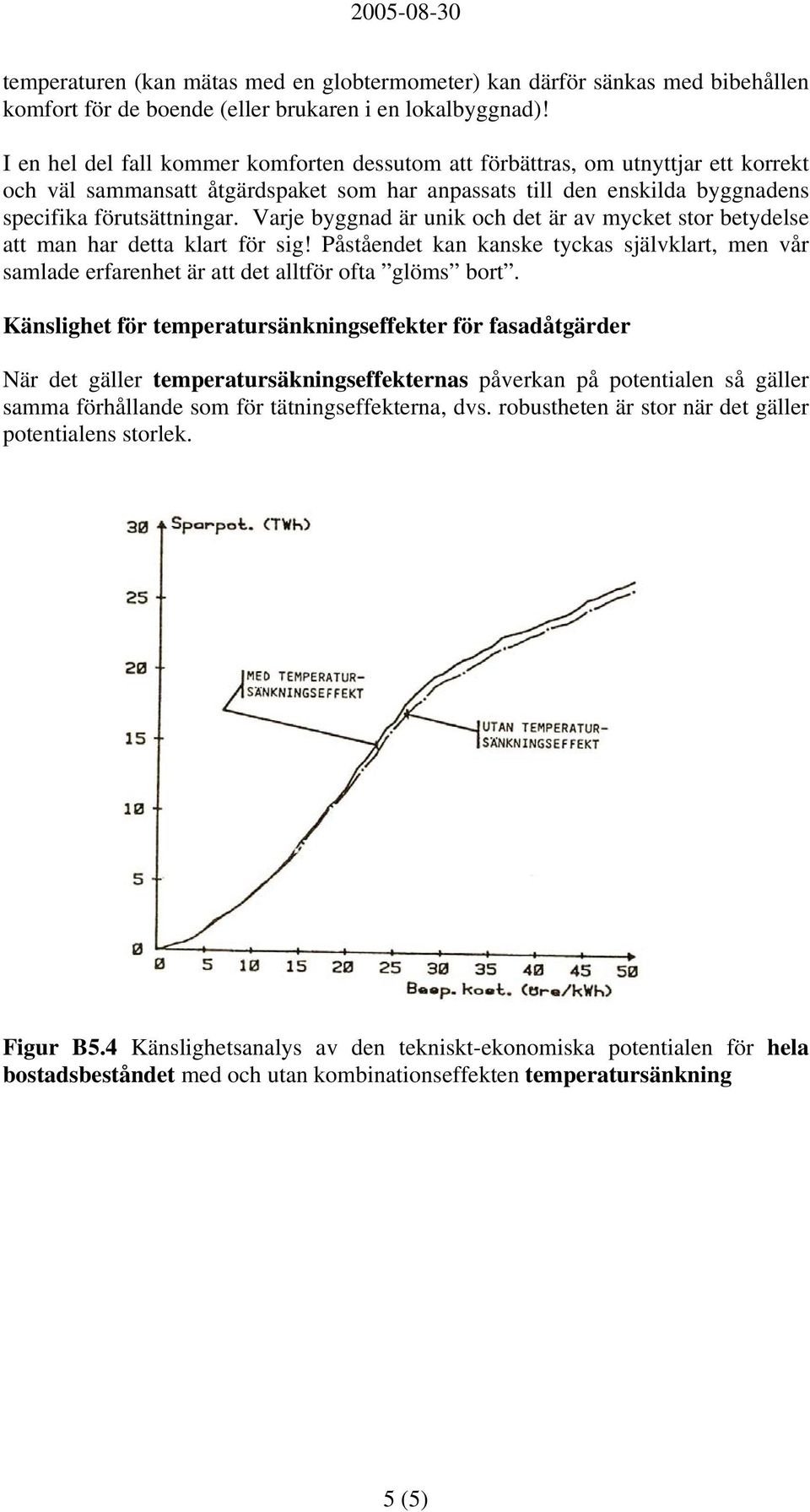 Varje byggnad är unik och det är av mycket stor betydelse att man har detta klart för sig! Påståendet kan kanske tyckas självklart, men vår samlade erfarenhet är att det alltför ofta glöms bort.