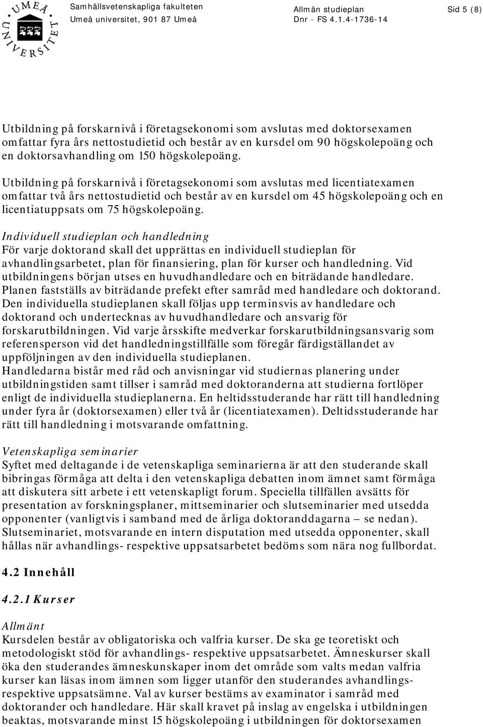 Utbildning på forskarnivå i företagsekonomi som avslutas med licentiatexamen omfattar två års nettostudietid och består av en kursdel om 45 högskolepoäng och en licentiatuppsats om 75  Individuell