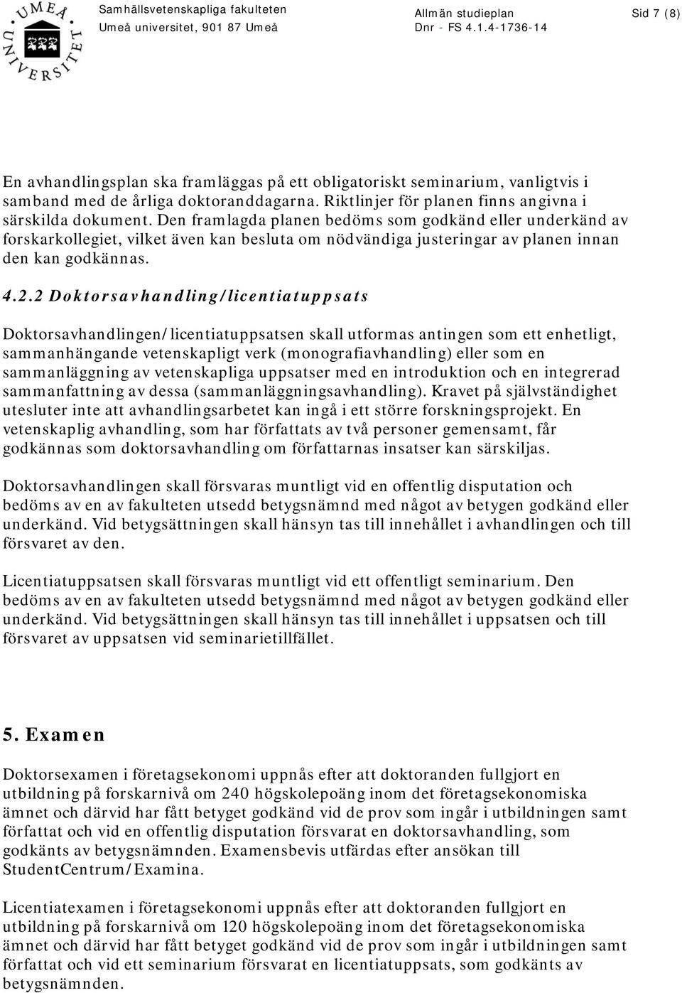 2 Doktorsavhandling/licentiatuppsats Doktorsavhandlingen/licentiatuppsatsen skall utformas antingen som ett enhetligt, sammanhängande vetenskapligt verk (monografiavhandling) eller som en