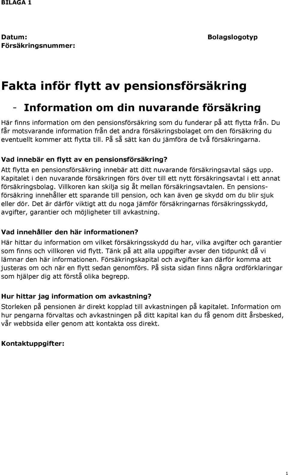 Vad innebär en flytt av en pensionsförsäkring? Att flytta en pensionsförsäkring innebär att ditt nuvarande försäkringsavtal sägs upp.