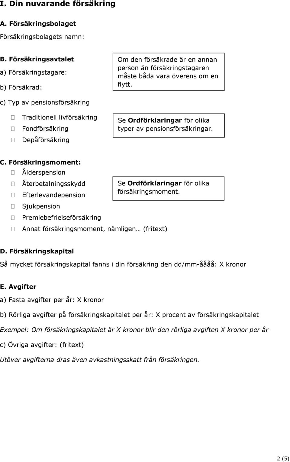 c) Typ av pensionsförsäkring Traditionell livförsäkring Fondförsäkring Depåförsäkring Se Ordförklaringar för olika typer av pensionsförsäkringar. C.