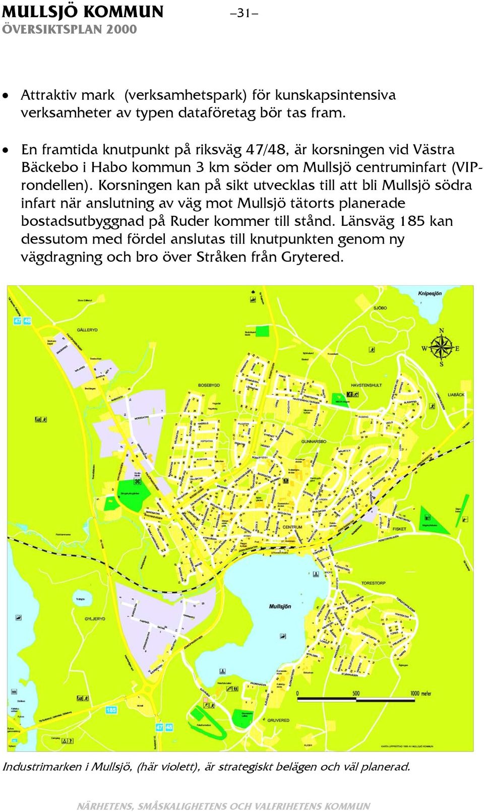 Korsningen kan på sikt utvecklas till att bli Mullsjö södra infart när anslutning av väg mot Mullsjö tätorts planerade bostadsutbyggnad på Ruder kommer