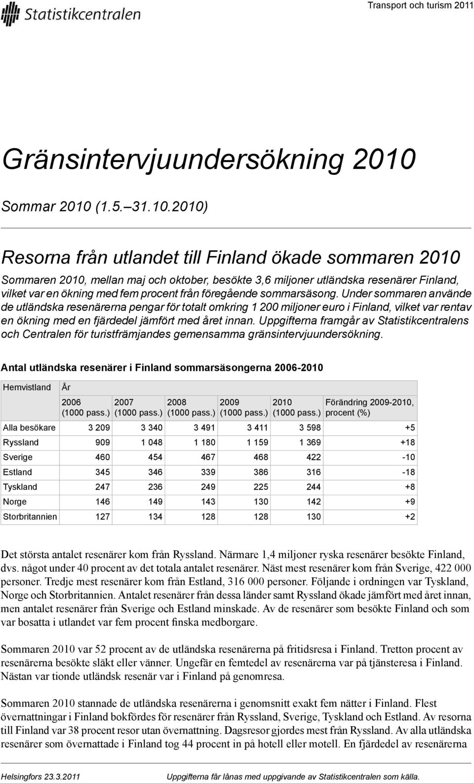 vilket var rentav en ökning med en fjärdedel jämfört med året innan Uppgifterna framgår av Statistikcentralens och Centralen för turistfrämjandes gemensamma gränsintervjuundersökning Antal utländska