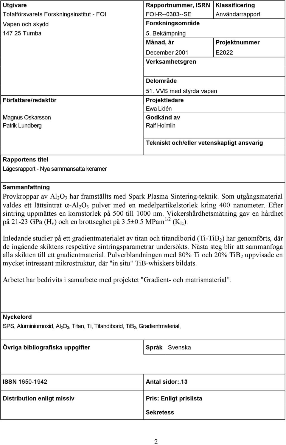 VVS med styrda vapen Projektledare Ewa Lidén Godkänd av Ralf Holmlin Tekniskt och/eller vetenskapligt ansvarig Rapportens titel Lägesrapport - Nya sammansatta keramer Sammanfattning Provkroppar av Al