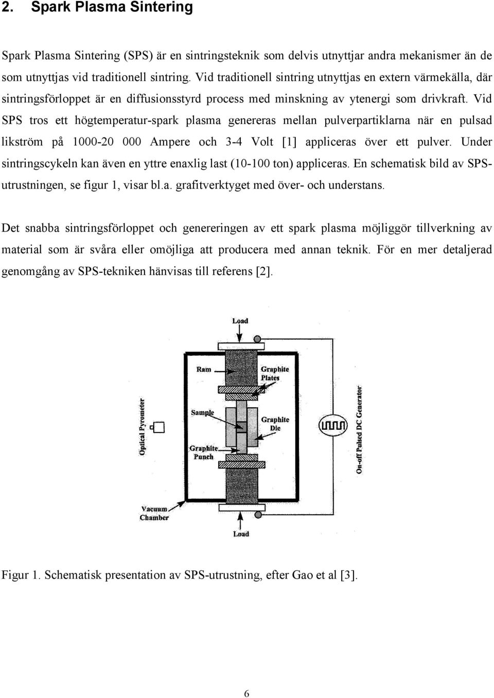 Vid SPS tros ett högtemperatur-spark plasma genereras mellan pulverpartiklarna när en pulsad likström på 1000-20 000 Ampere och 3-4 Volt [1] appliceras över ett pulver.