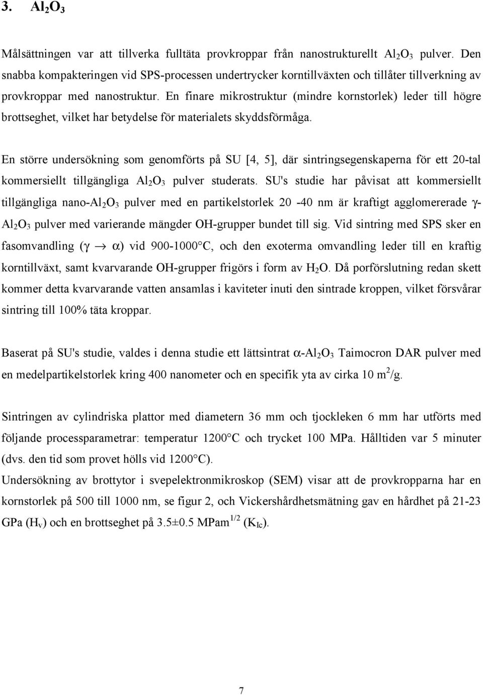 En finare mikrostruktur (mindre kornstorlek) leder till högre brottseghet, vilket har betydelse för materialets skyddsförmåga.