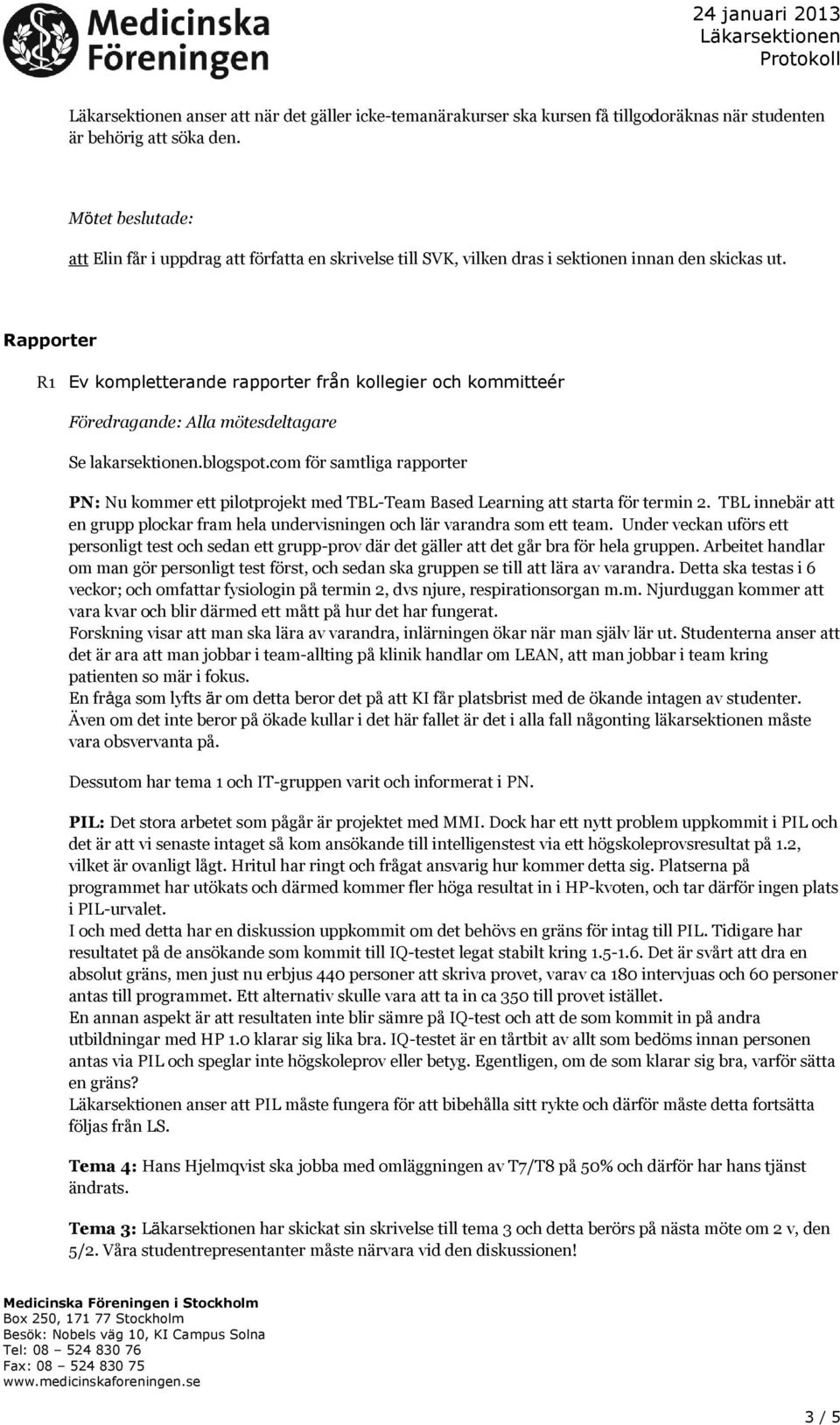 Rapporter R1 Ev kompletterande rapporter från kollegier och kommitteér Föredragande: Alla mötesdeltagare Se lakarsektionen.blogspot.