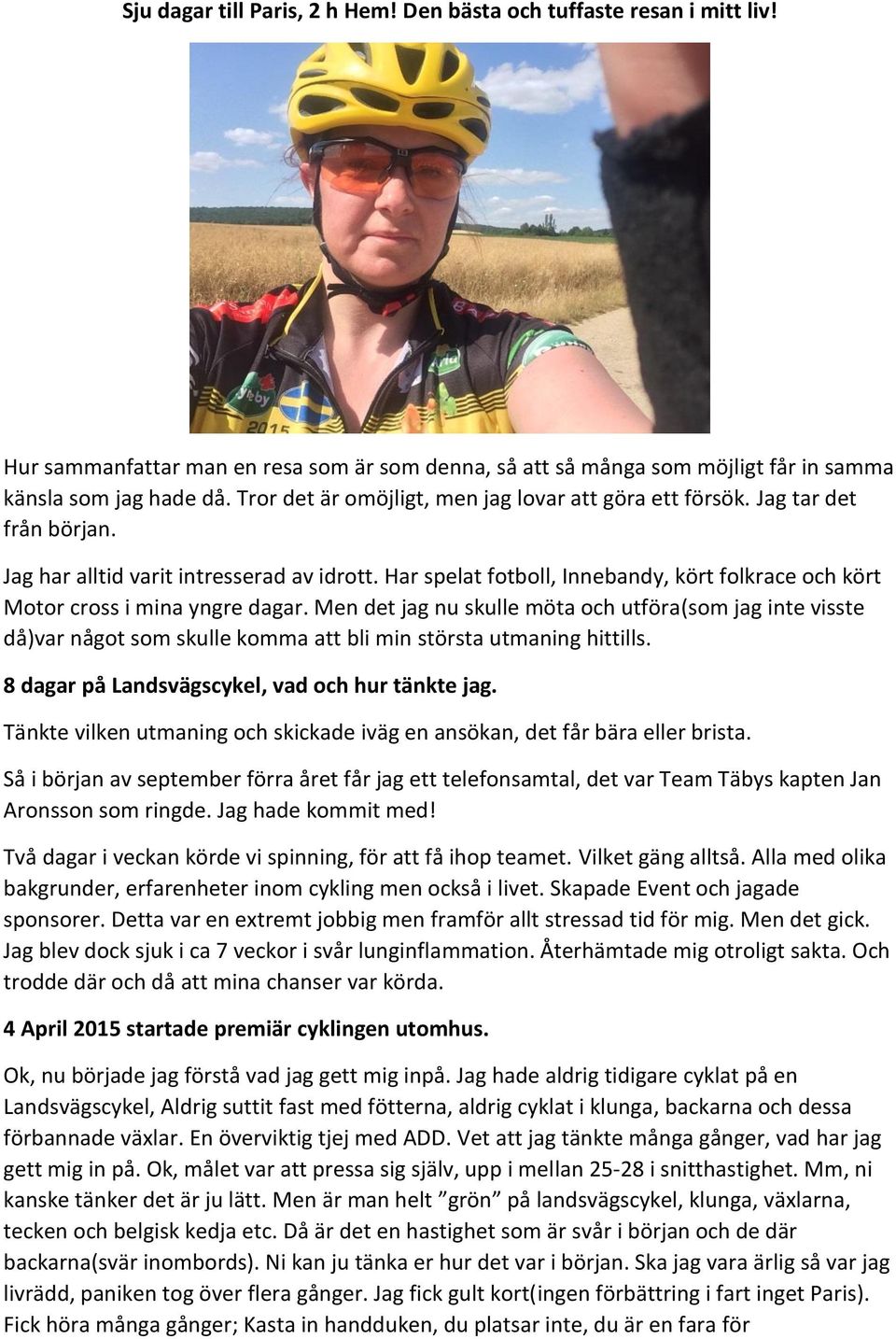 Har spelat fotboll, Innebandy, kört folkrace och kört Motor cross i mina yngre dagar.