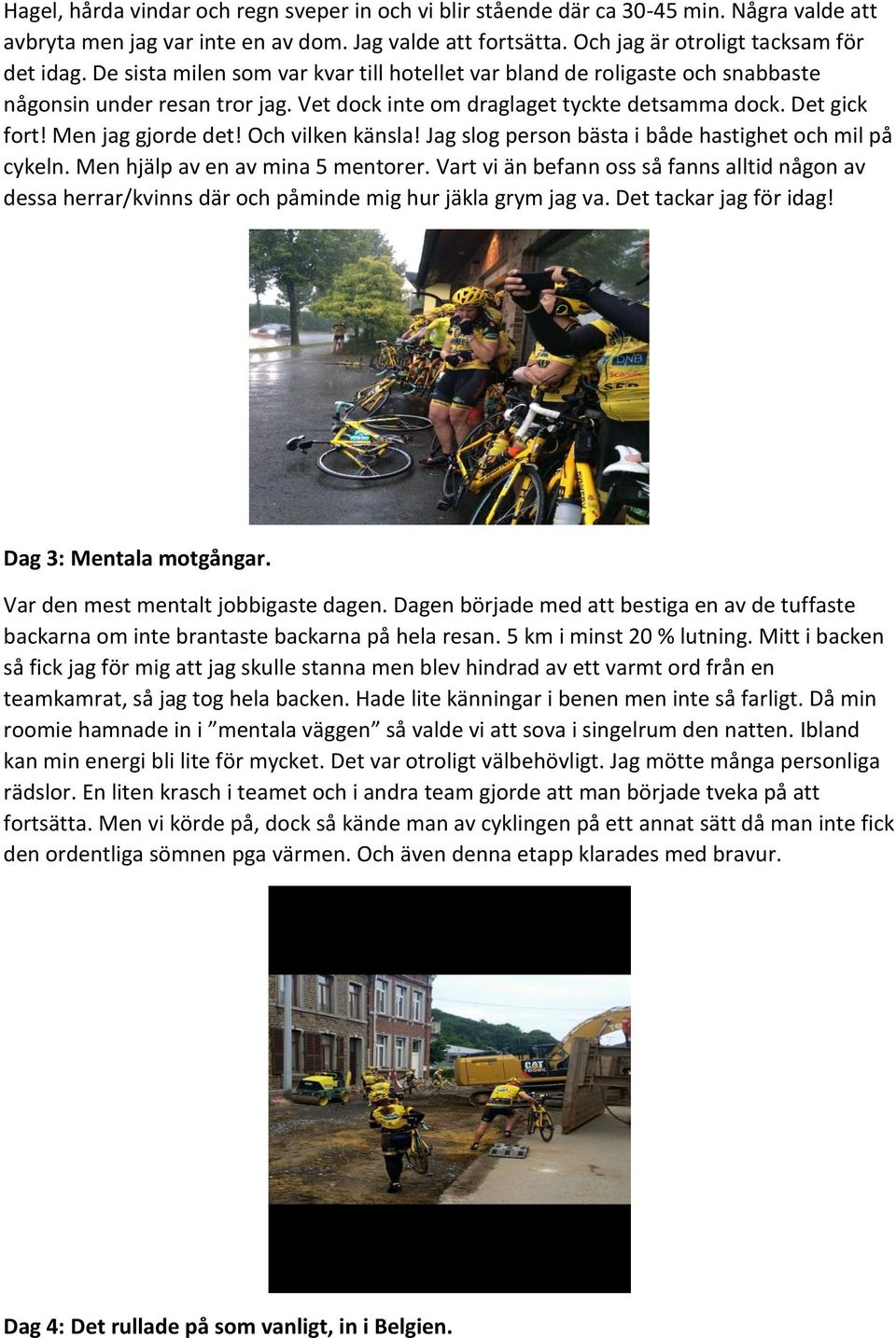 Och vilken känsla! Jag slog person bästa i både hastighet och mil på cykeln. Men hjälp av en av mina 5 mentorer.