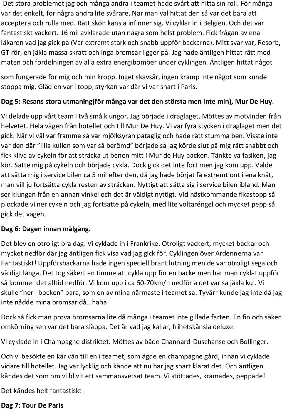 16 mil avklarade utan några som helst problem. Fick frågan av ena läkaren vad jag gick på (Var extremt stark och snabb uppför backarna).
