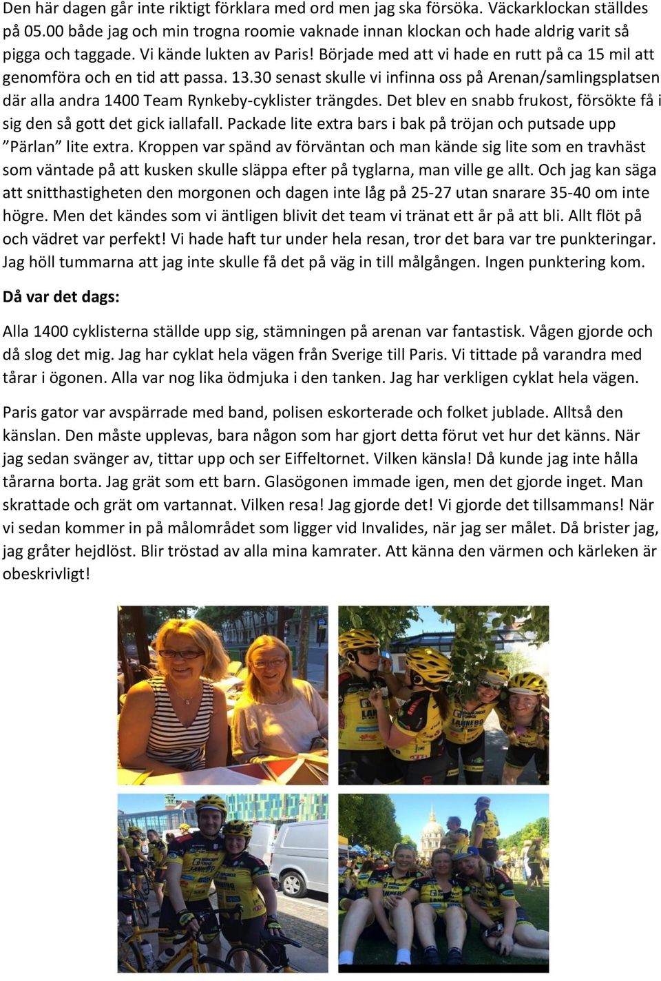 30 senast skulle vi infinna oss på Arenan/samlingsplatsen där alla andra 1400 Team Rynkeby-cyklister trängdes. Det blev en snabb frukost, försökte få i sig den så gott det gick iallafall.