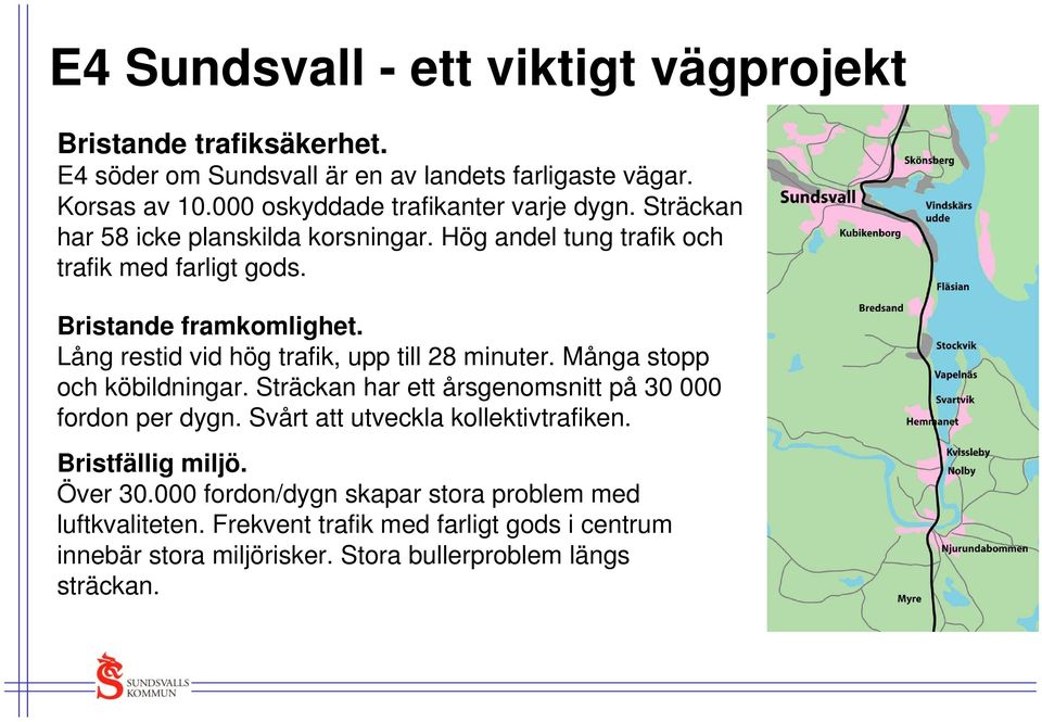 Lång restid vid hög trafik, upp till 28 minuter. Många stopp och köbildningar. Sträckan har ett årsgenomsnitt på 30 000 fordon per dygn.