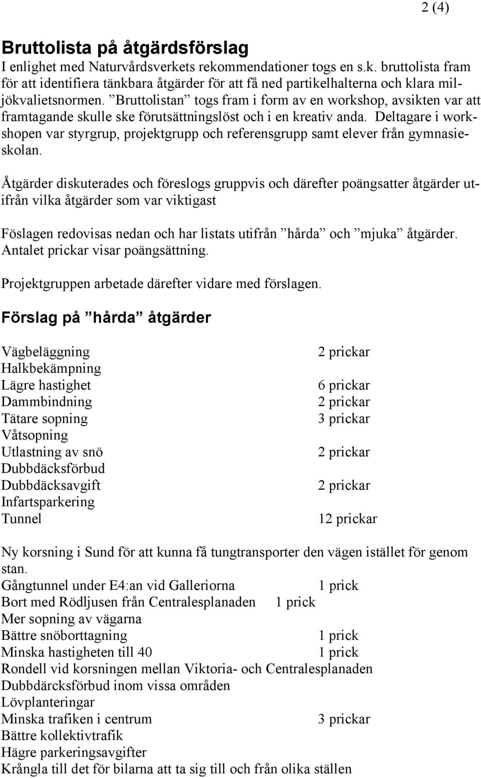 Deltagare i workshopen var styrgrup, projektgrupp och referensgrupp samt elever från gymnasieskolan.