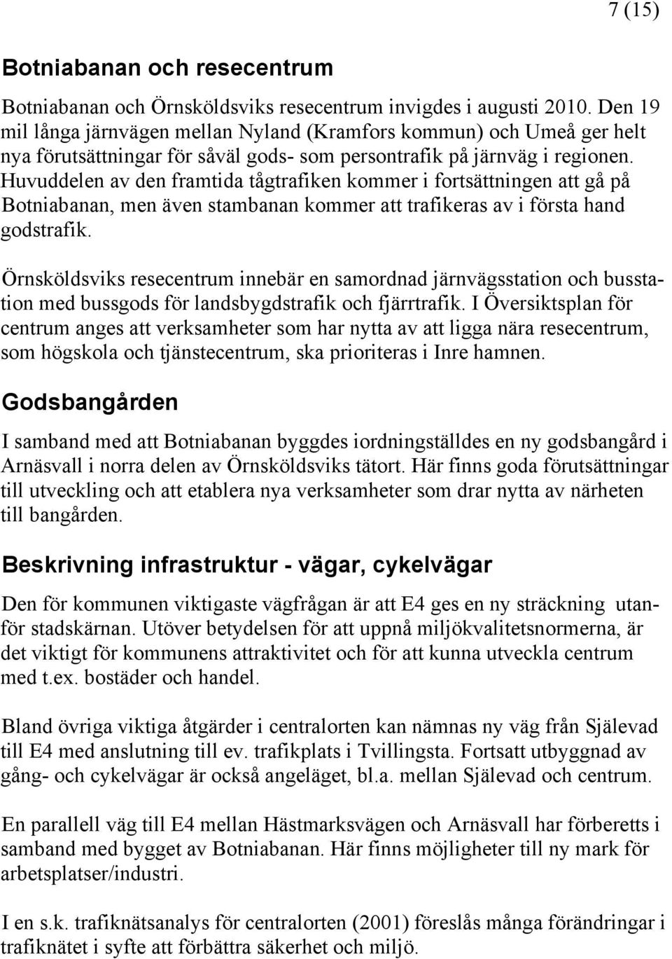 Huvuddelen av den framtida tågtrafiken kommer i fortsättningen att gå på Botniabanan, men även stambanan kommer att trafikeras av i första hand godstrafik.