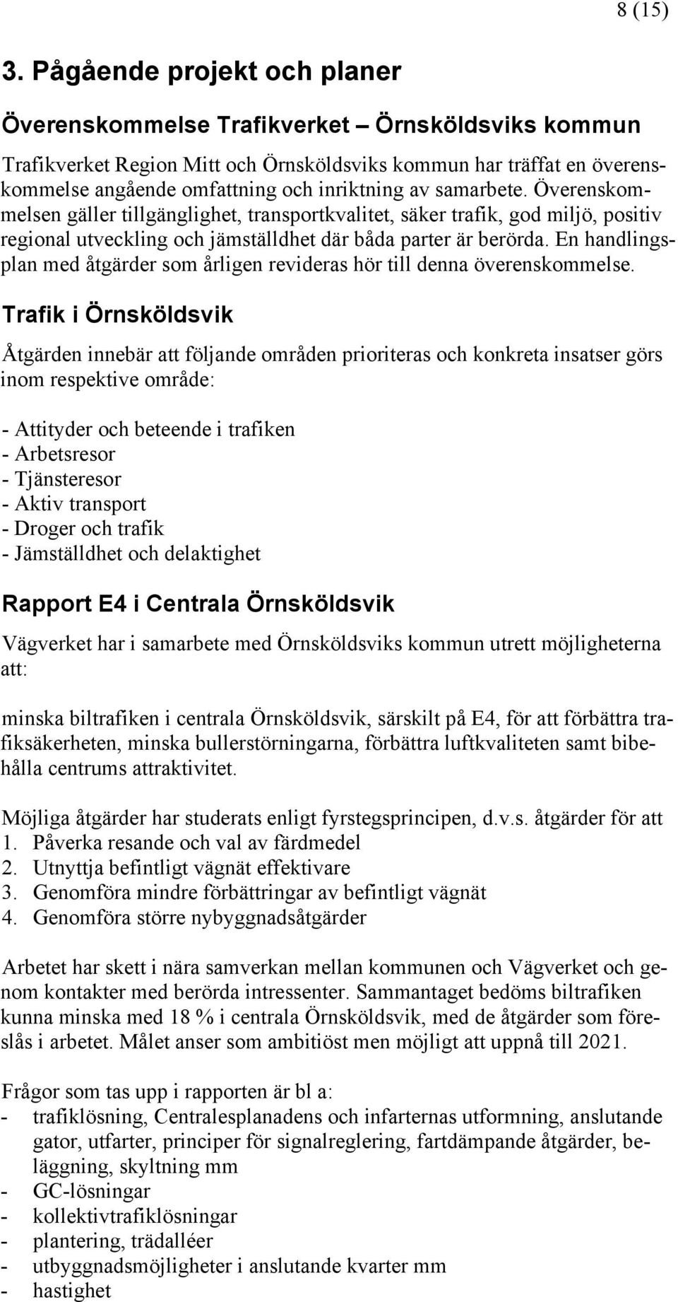 samarbete. Överenskommelsen gäller tillgänglighet, transportkvalitet, säker trafik, god miljö, positiv regional utveckling och jämställdhet där båda parter är berörda.