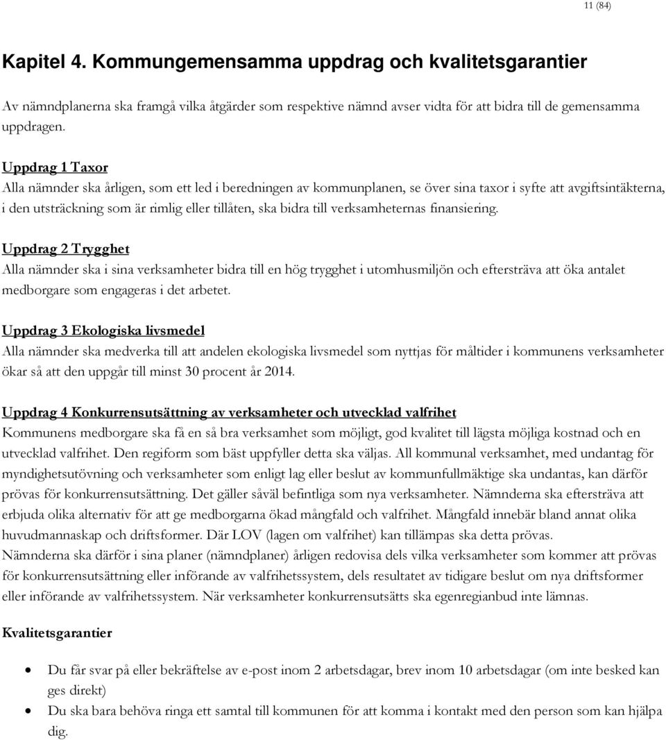 verksamheternas finansiering. Uppdrag 2 Trygghet Alla nämnder ska i sina verksamheter bidra till en hög trygghet i utomhusmiljön och eftersträva att öka antalet medborgare som engageras i det arbetet.