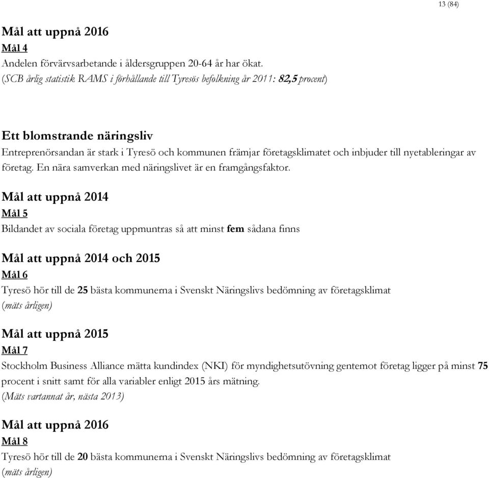 inbjuder till nyetableringar av företag. En nära samverkan med näringslivet är en framgångsfaktor.