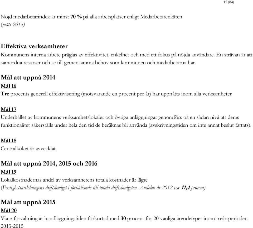Mål att uppnå 2014 Mål 16 Tre procents generell effektivisering (motsvarande en procent per år) har uppnåtts inom alla verksamheter Mål 17 Underhållet av kommunens verksamhetslokaler och övriga