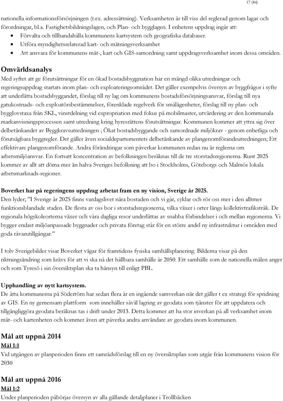 Utföra myndighetsrelaterad kart- och mätningsverksamhet Att ansvara för kommunens mät-, kart och GIS-samordning samt uppdragsverksamhet inom dessa områden.