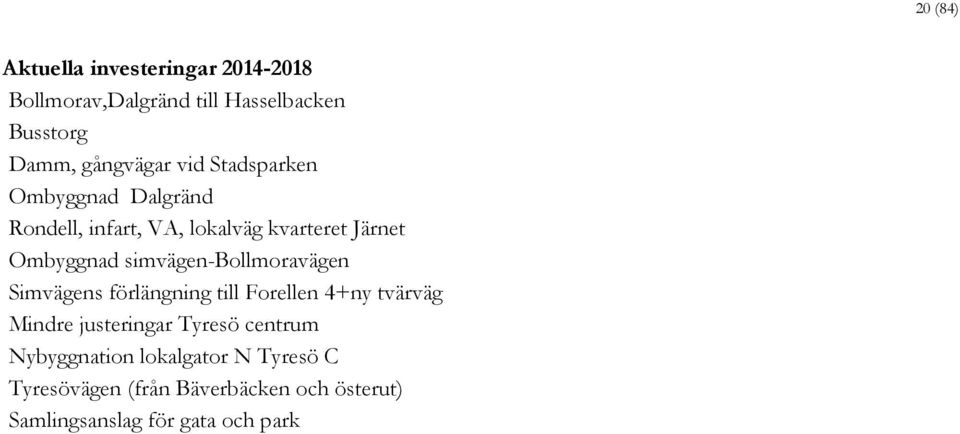 simvägen-bollmoravägen Simvägens förlängning till Forellen 4+ny tvärväg Mindre justeringar Tyresö