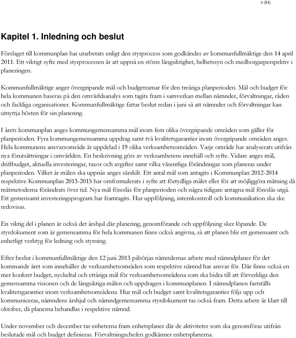 Kommunfullmäktige anger övergripande mål och budgetramar för den treåriga planperioden.