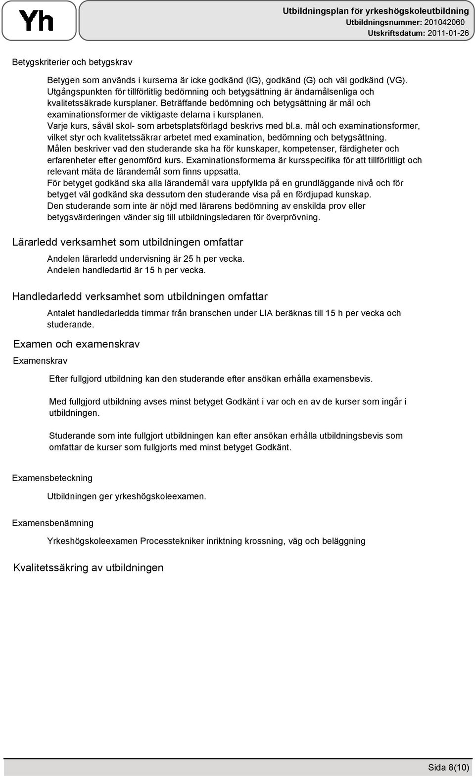 Beträffande bedömning och betygsättning är mål och examinationsformer de viktigaste delarna i kursplanen. Varje kurs, såväl skol- som arbetsplatsförlagd beskrivs med bl.a. mål och examinationsformer, vilket styr och kvalitetssäkrar arbetet med examination, bedömning och betygsättning.