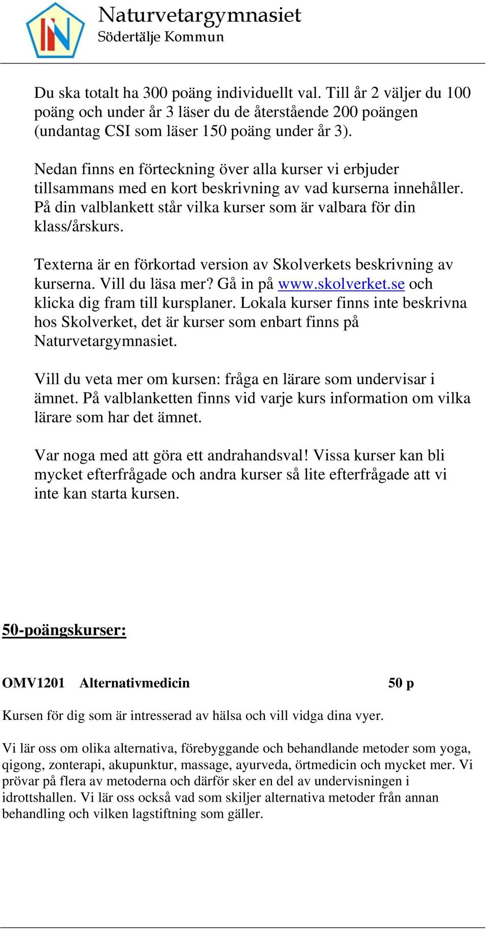 Texterna är en förkortad version av Skolverkets beskrivning av kurserna. Vill du läsa mer? Gå in på www.skolverket.se och klicka dig fram till kursplaner.