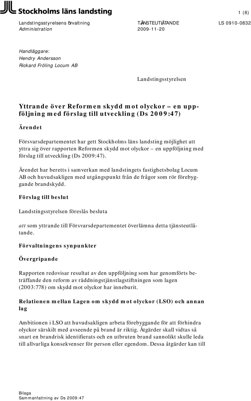 utveckling (Ds 2009:47). Ärendet har beretts i samverkan med landstingets fastighetsbolag Locum AB och huvudsakligen med utgångspunkt från de frågor som rör förebyggande brandskydd.