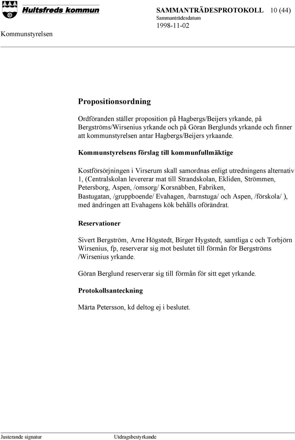 s förslag till kommunfullmäktige Kostförsörjningen i Virserum skall samordnas enligt utredningens alternativ 1, (Centralskolan levererar mat till Strandskolan, Ekliden, Strömmen, Petersborg, Aspen,