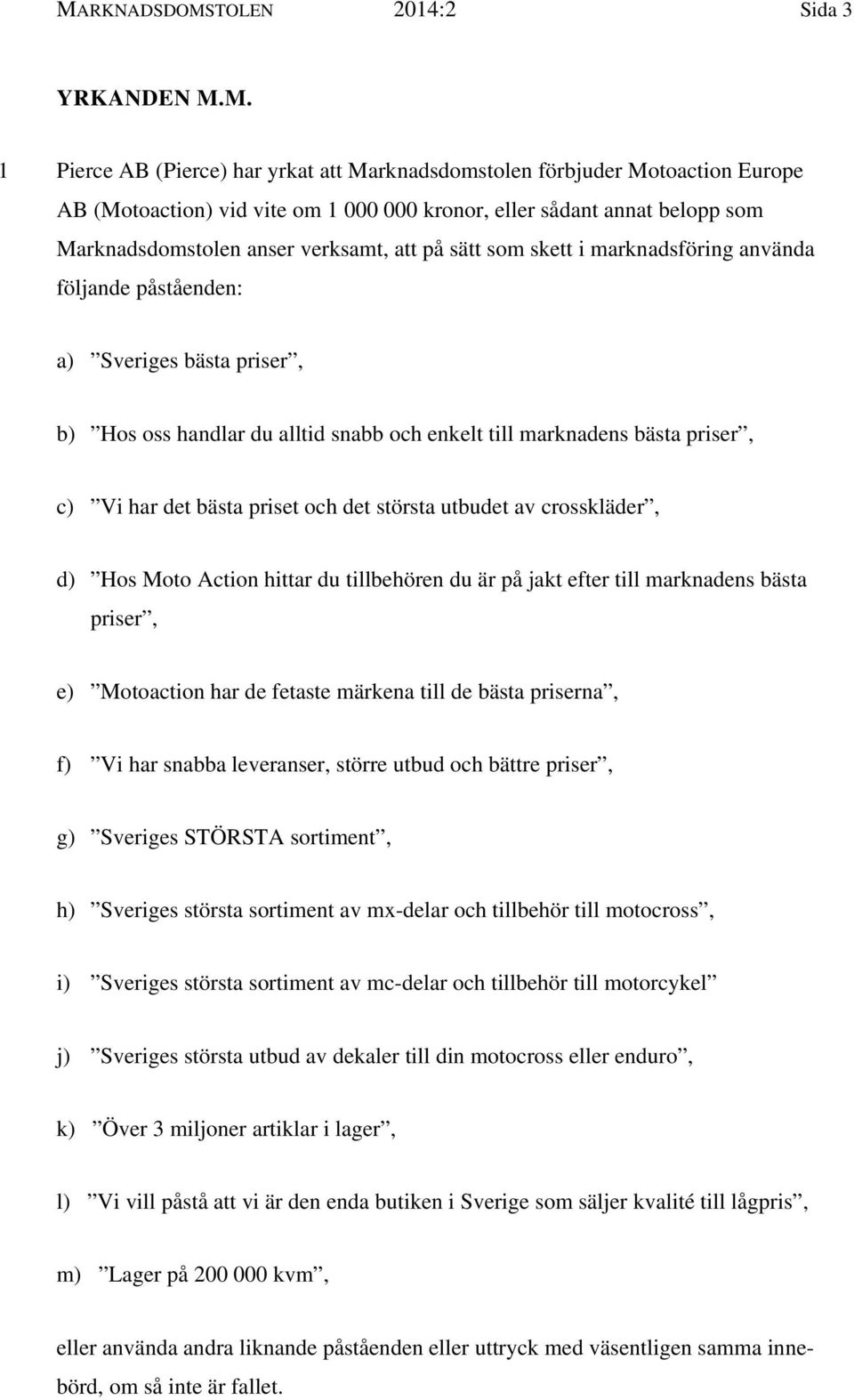 priser, c) Vi har det bästa priset och det största utbudet av crosskläder, d) Hos Moto Action hittar du tillbehören du är på jakt efter till marknadens bästa priser, e) Motoaction har de fetaste