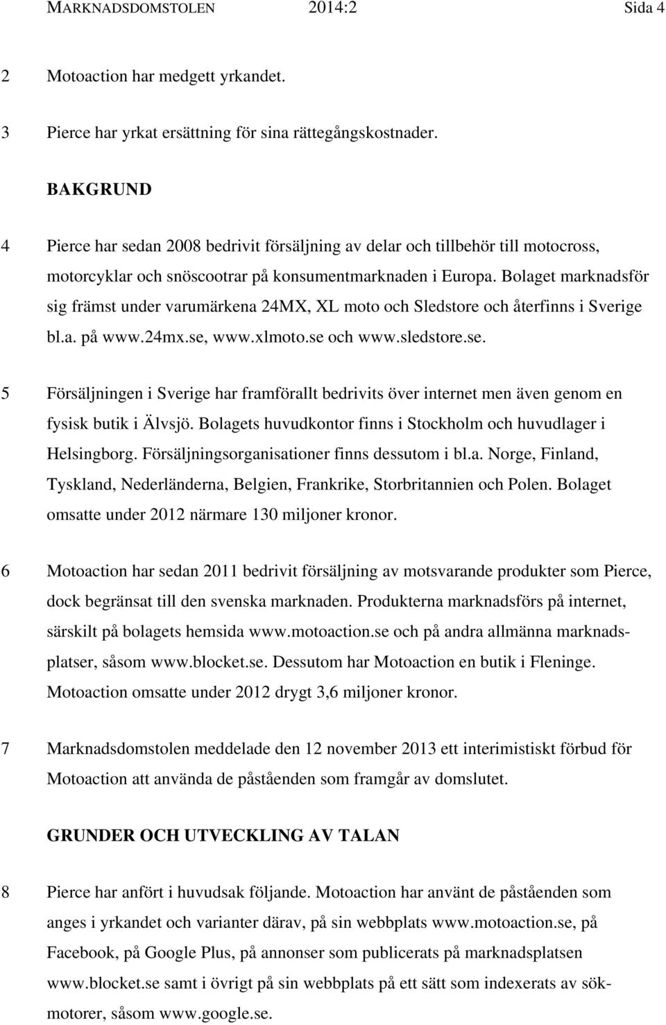 Bolaget marknadsför sig främst under varumärkena 24MX, XL moto och Sledstore och återfinns i Sverige bl.a. på www.24mx.se,