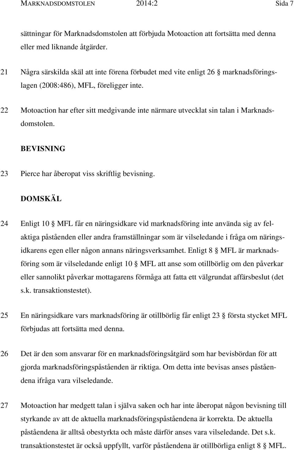 22 Motoaction har efter sitt medgivande inte närmare utvecklat sin talan i Marknadsdomstolen. BEVISNING 23 Pierce har åberopat viss skriftlig bevisning.