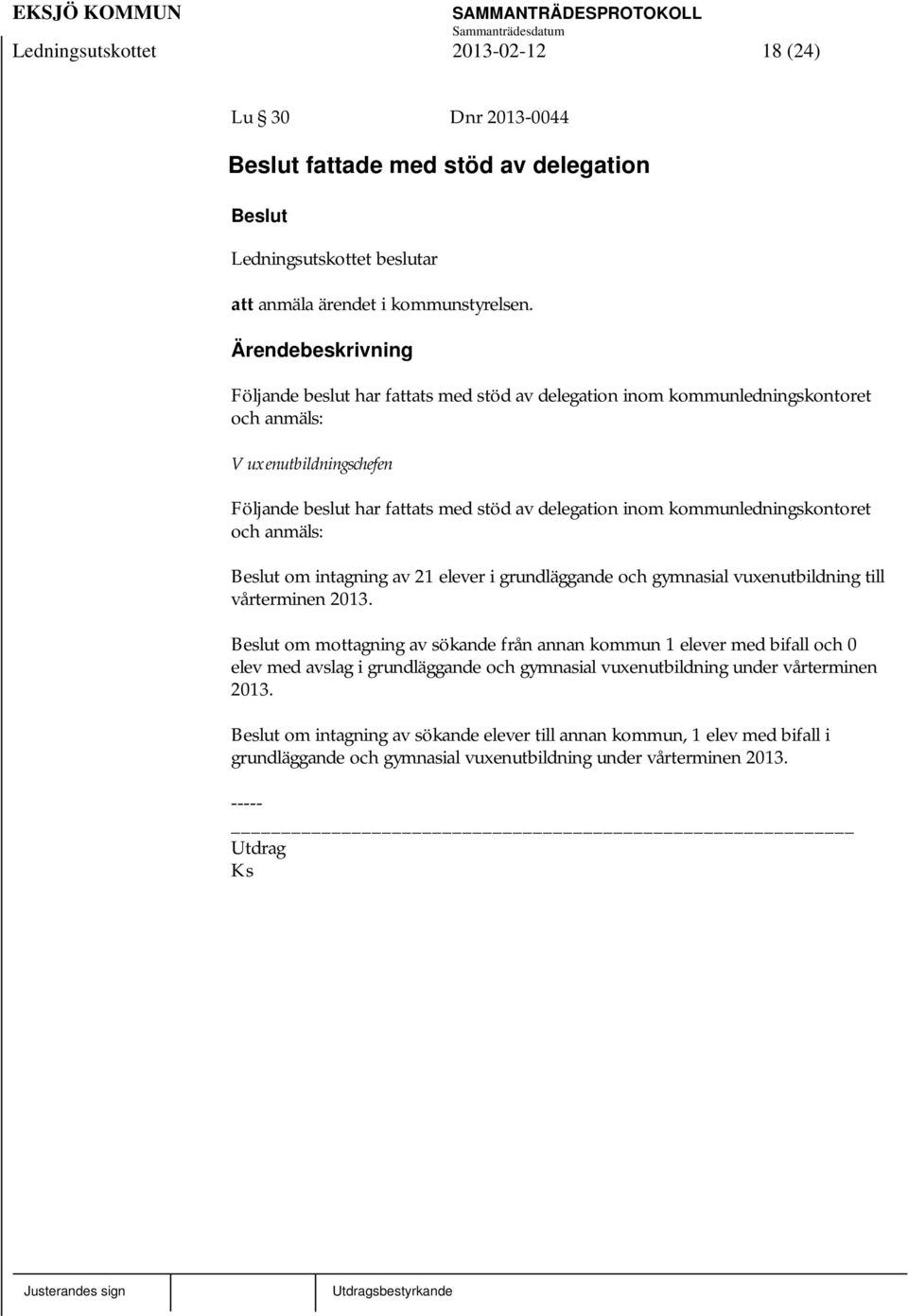 kommunledningskontoret och anmäls: om intagning av 21 elever i grundläggande och gymnasial vuxenutbildning till vårterminen 2013.