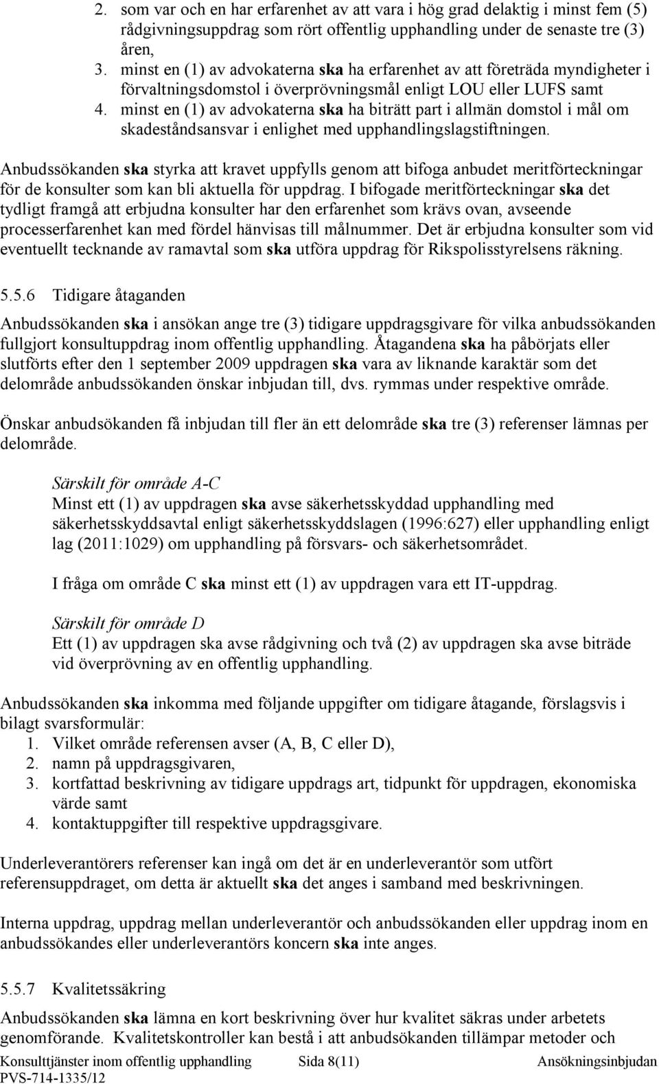 minst en (1) av advokaterna ska ha biträtt part i allmän domstol i mål om skadeståndsansvar i enlighet med upphandlingslagstiftningen.