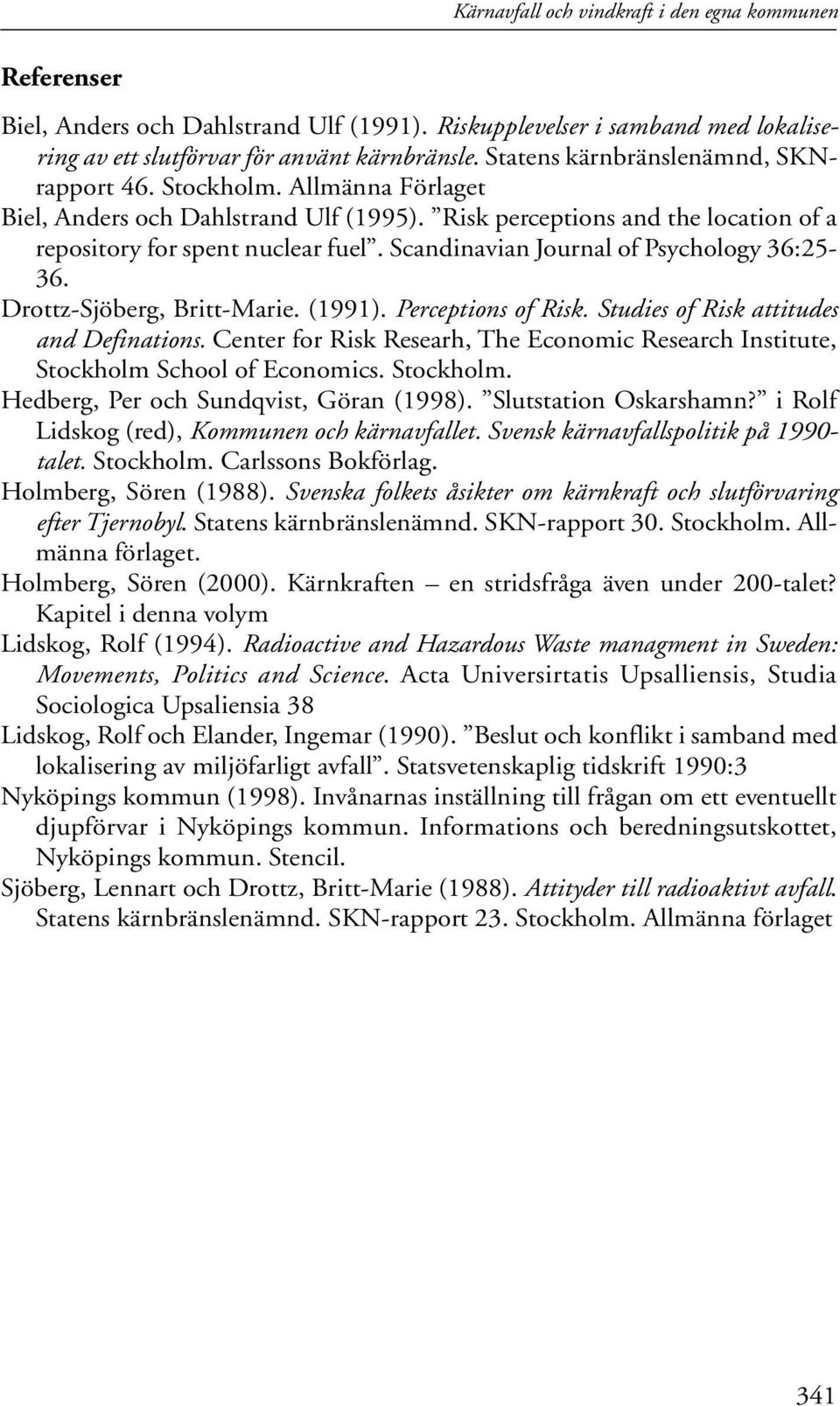 Drottz-Sjöberg, Britt-Marie. (1991). Perceptions of Risk. Studies of Risk attitudes and Definations. Center for Risk Researh, The Economic Research Institute, Stockholm 