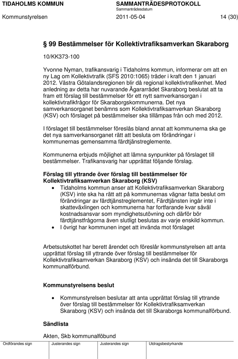 Med anledning av detta har nuvarande Ägararrådet Skaraborg beslutat att ta fram ett förslag till bestämmelser för ett nytt samverkansorgan i kollektivtrafikfrågor för Skaraborgskommunerna.
