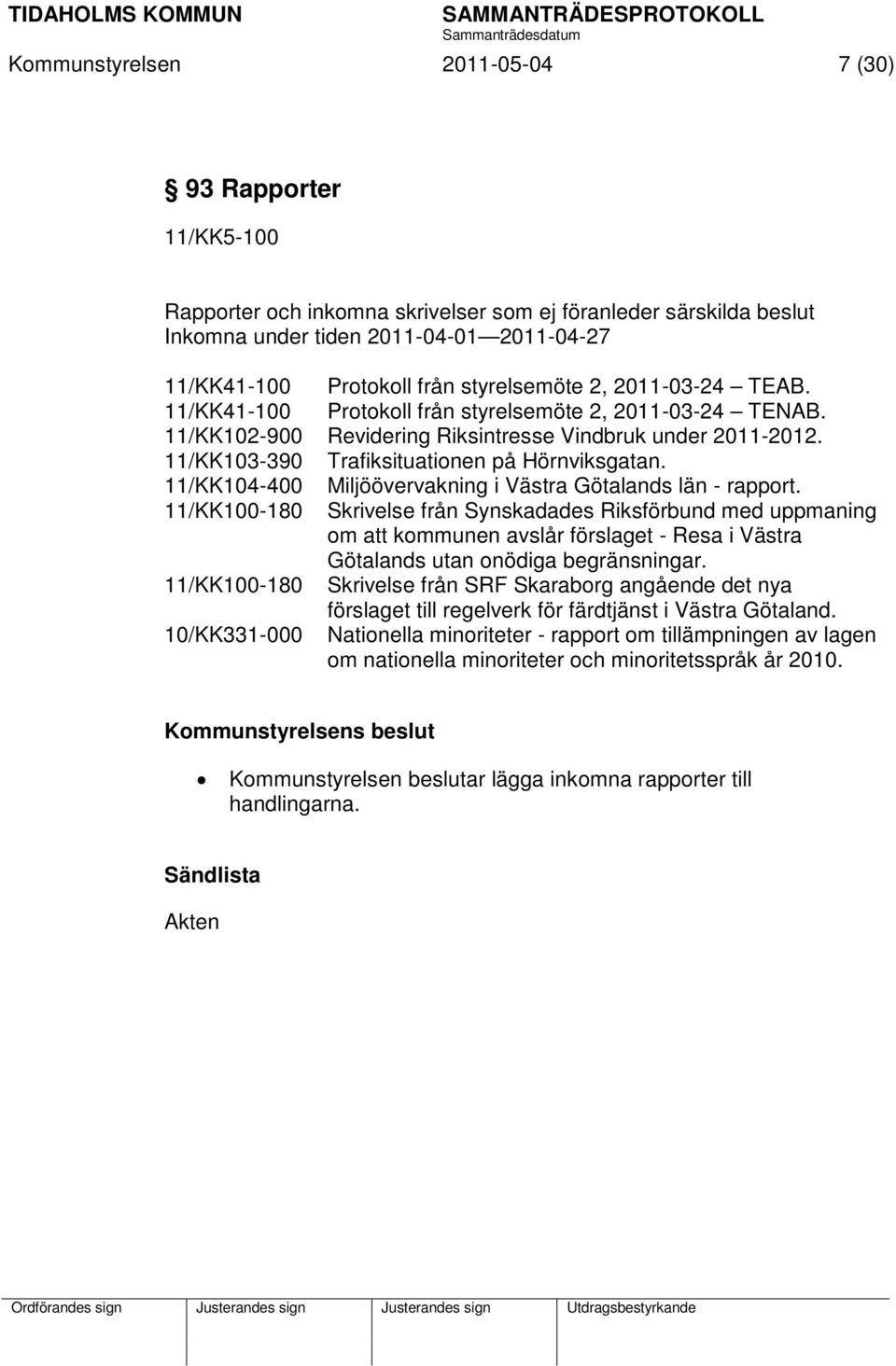 11/KK103-390 Trafiksituationen på Hörnviksgatan. 11/KK104-400 Miljöövervakning i Västra Götalands län - rapport.
