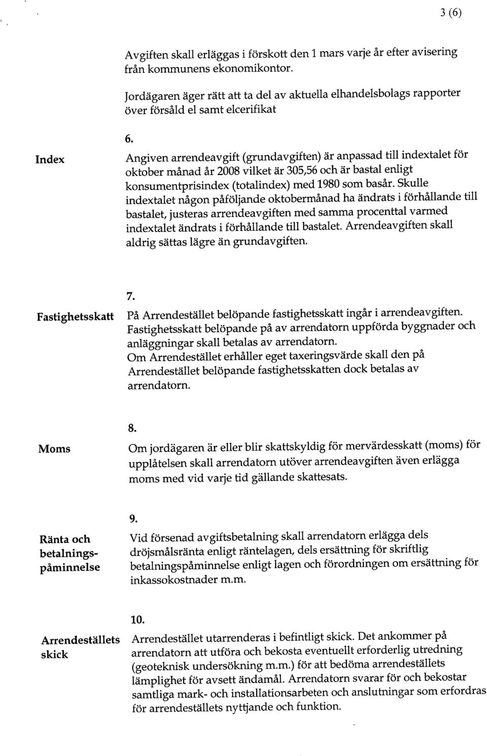 Angven arrendeavgft (grundavgften) är anpassad tl ndextalet för oktober månad år 2008 vlket är 305,56 och är bastal enlgt konsumentprsndex (totalndex) med 1980 som basår.