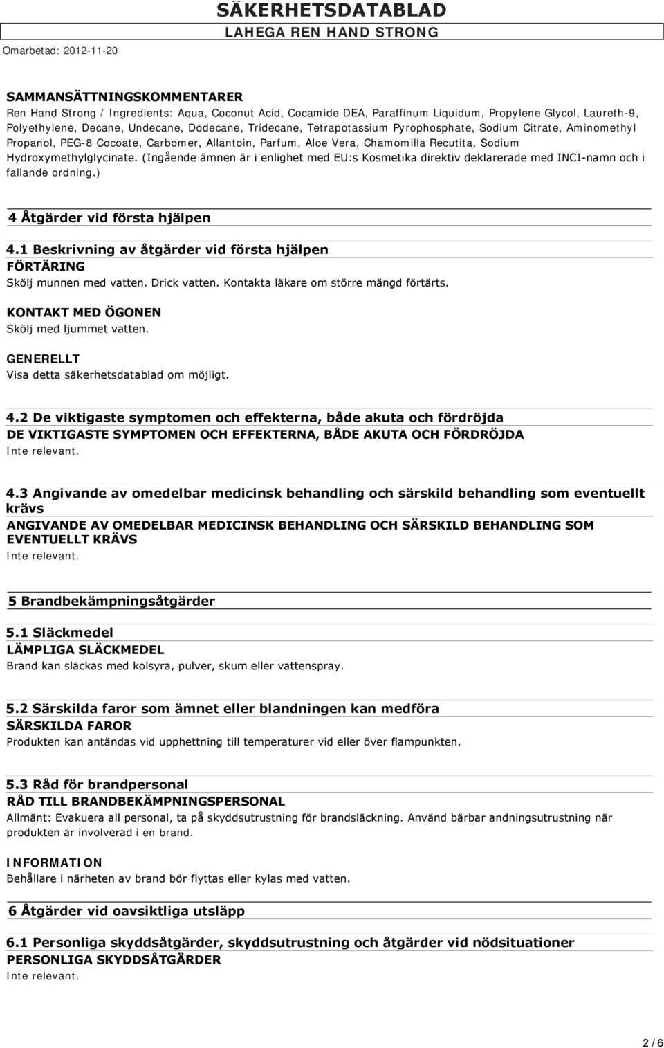 (Ingående ämnen är i enlighet med EU:s Kosmetika direktiv deklarerade med INCI namn och i fallande ordning.) 4 Åtgärder vid första hjälpen 4.