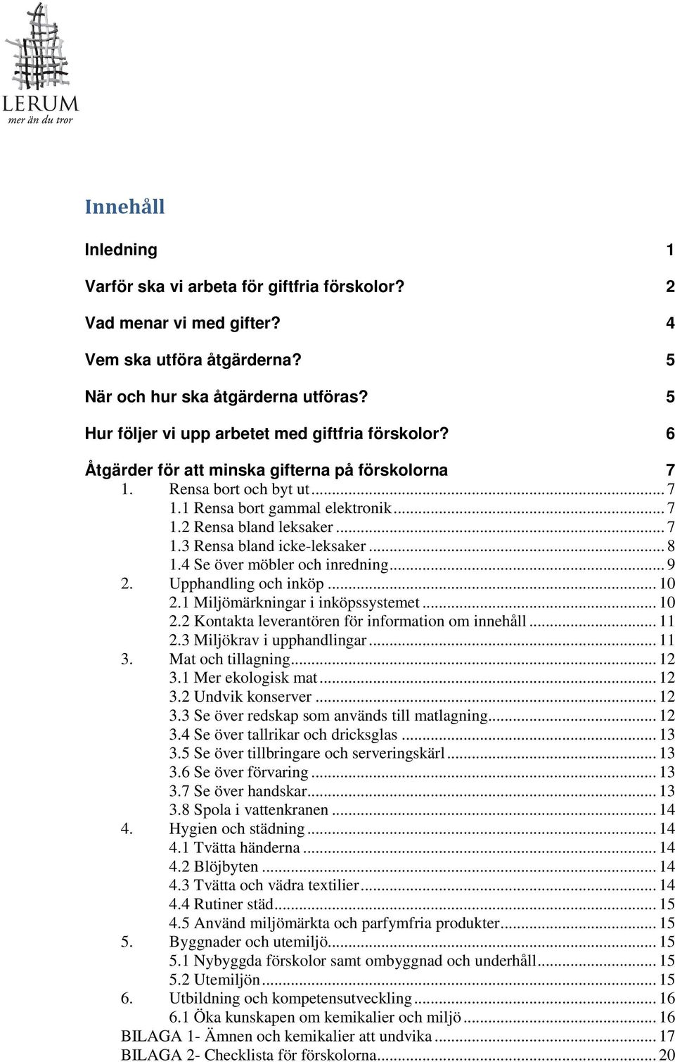 .. 7 1.3 Rensa bland icke-leksaker... 8 1.4 Se över möbler och inredning... 9 2. Upphandling och inköp... 10 2.1 Miljömärkningar i inköpssystemet... 10 2.2 Kontakta leverantören för information om innehåll.